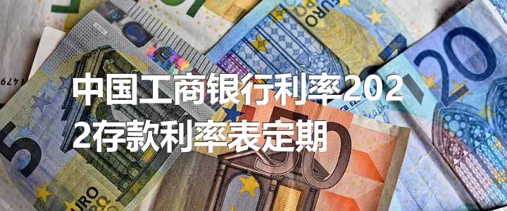 中国工商银行利率2022存款利率表定期